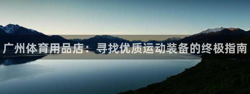 欧陆娱乐是正规吗?:广州体育用品店:寻找优质运动装备的终极指